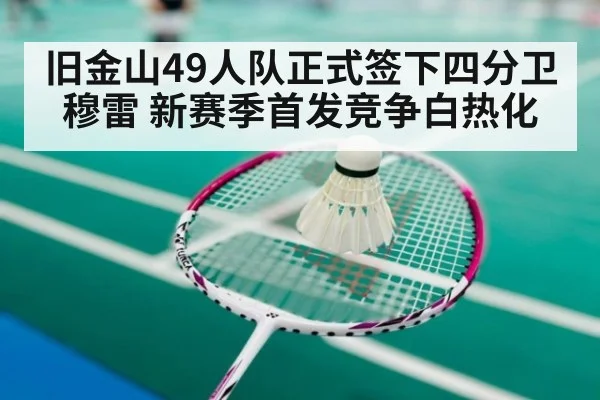 旧金山49人队正式签下四分卫穆雷 新赛季首发竞争白热化